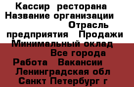 Кассир  ресторана › Название организации ­ Maximilian's › Отрасль предприятия ­ Продажи › Минимальный оклад ­ 15 000 - Все города Работа » Вакансии   . Ленинградская обл.,Санкт-Петербург г.